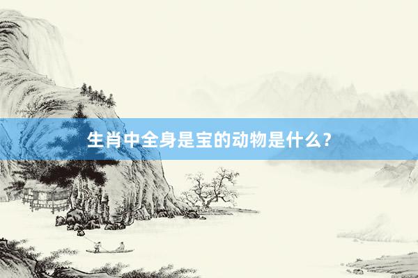 生肖中全身是宝的动物是什么？