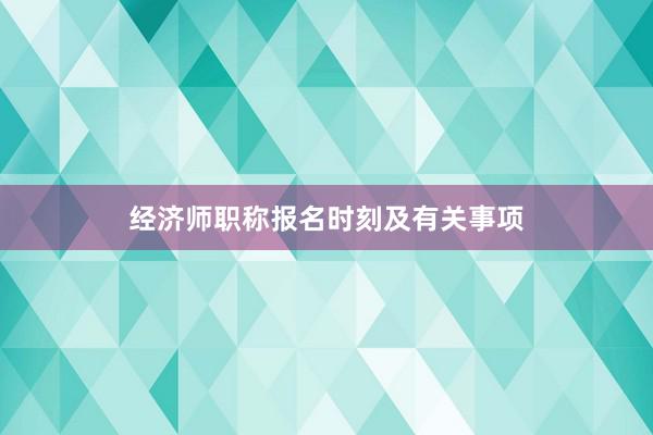 经济师职称报名时刻及有关事项