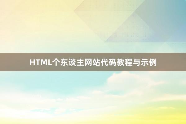 HTML个东谈主网站代码教程与示例