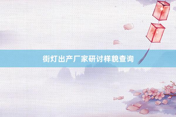 街灯出产厂家研讨样貌查询