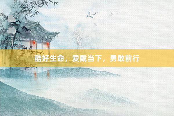 酷好生命，爱戴当下，勇敢前行